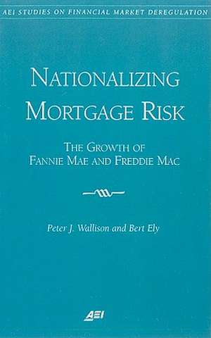 Nationalizing Mortgage Risk: The Growth of Fannie Mae and Freddie Mac de Peter J. Wallison