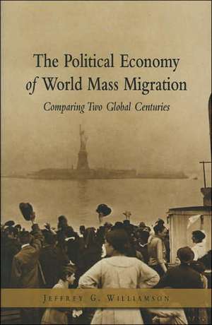 The Political Economy of World Mass Migration: Comparing Two Global Centuries de Jeffrey G. Williamson