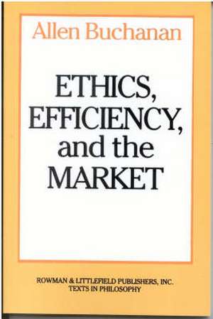 Ethics, Efficiency and the Market de Allen E. Buchanan