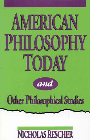 American Philosophy Today, and Other Philosophical Studies de Nicholas Rescher