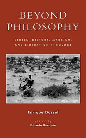 Beyond Philosophy: Ethics, History, Marxism, and Liberation Theology de Enrique Dussel