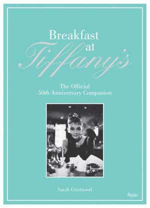 Breakfast at Tiffany's: The Official 50th Anniversary Companion de Sarah Gristwood