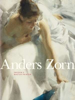 Anders Zorn: Sweden's Master Painter de Johan Cederlund