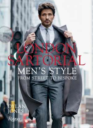 London Sartorial: Men's Style from Street to Bespoke de Dylan Jones