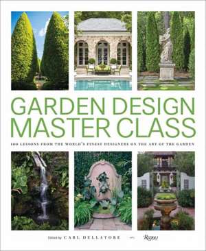 Garden Design Master Class: 100 Lessons from the World's Finest Designers on the Art of the Garden de Carl Dellatore