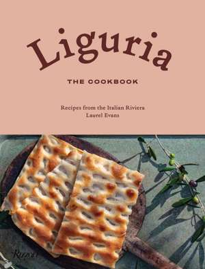 Liguria: The Cookbook: Recipes from the Italian Riviera de Laurel Evans