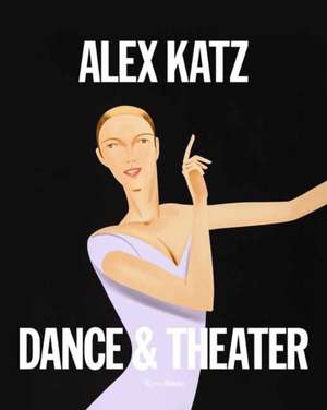 Alex Katz: Dance & Theater de Charles J. Reinhart