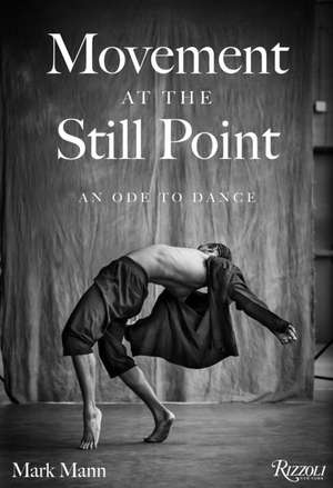 Movement at the Still Point: An Ode to Dance de Mark Mann