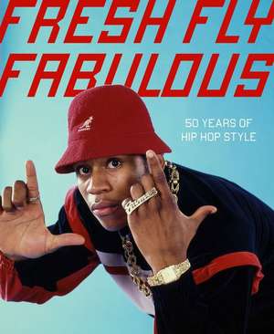 Fresh Fly Fabulous: 50 Years of Hip Hop Style de Elizabeth Way