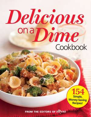 All You Delicious on a Dime: 154 Simple, Money-Saving Recipes de Editors Of All You