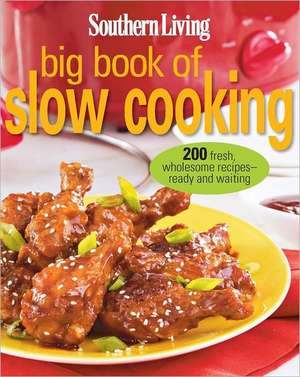 Southern Living Big Book of Slow Cooking: 200 fresh, wholesome recipes -- ready and waiting de The Editors of Southern Living