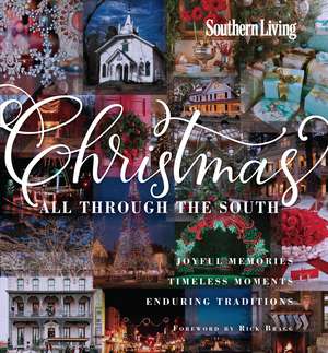 Southern Living Christmas All Through The South: Joyful Memories, Timeless Moments, Enduring Traditions de The Editors of Southern Living