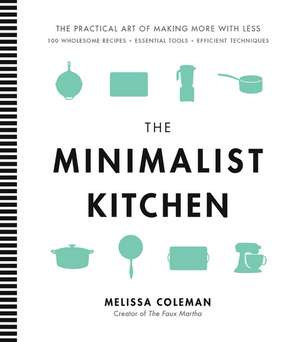 The Minimalist Kitchen: 100 Wholesome Recipes, Essential Tools, and Efficient Techniques de Melissa Coleman