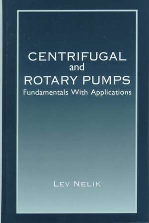 Centrifugal & Rotary Pumps: Fundamentals With Applications de Lev Nelik