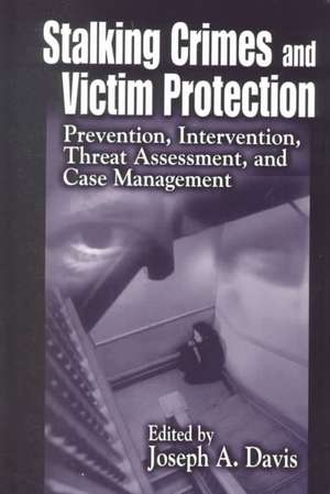 Stalking Crimes and Victim Protection: Prevention, Intervention, Threat Assessment, and Case Management de Joseph A. Davis