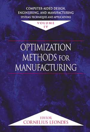Computer-Aided Design, Engineering, and Manufacturing: Systems Techniques and Applications, Volume IV, Optimization Methods for Manufacturing de Cornelius T. Leondes