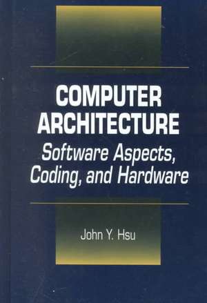 Computer Architecture: Software Aspects, Coding, and Hardware de John Y. Hsu