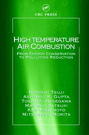 High Temperature Air Combustion: From Energy Conservation to Pollution Reduction de Hiroshi Tsuji