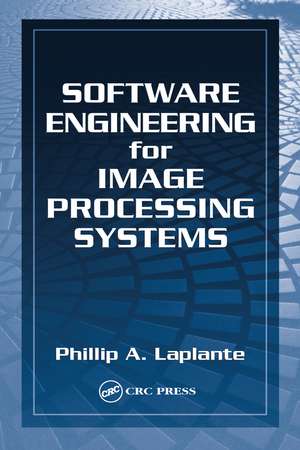 Software Engineering for Image Processing Systems de Philip A. Laplante