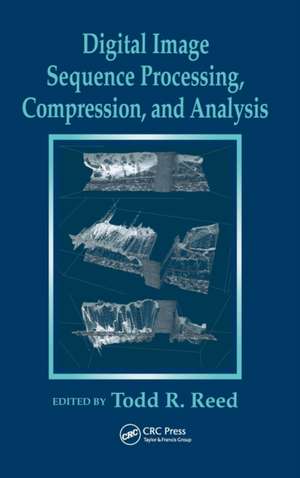 Digital Image Sequence Processing, Compression, and Analysis de Todd R. Reed