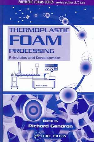 Thermoplastic Foam Processing: Principles and Development de Richard Gendron
