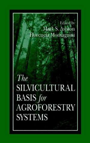 The Silvicultural Basis For Agroforestry Systems de Florencia Montagnini