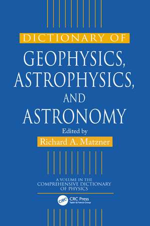 Dictionary of Geophysics, Astrophysics, and Astronomy de Richard A. Matzner