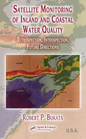 Satellite Monitoring of Inland and Coastal Water Quality: Retrospection, Introspection, Future Directions de Robert P. Bukata