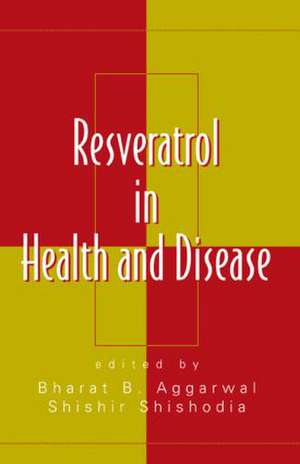 Resveratrol in Health and Disease de Bharat B. Aggarwal