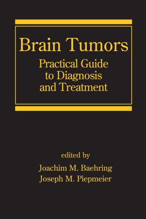 Brain Tumors: Practical Guide to Diagnosis and Treatment de Joachim M. Baehring