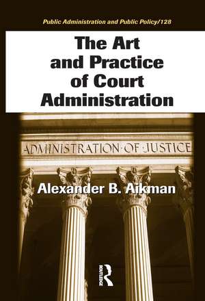 The Art and Practice of Court Administration de Alexander B. Aikman