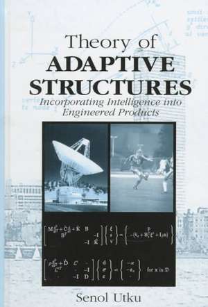 Theory of Adaptive Structures: Incorporating Intelligence into Engineered Products de Senol Utku