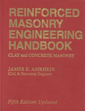 Reinforced Masonry Engineering Handbook: Clay and Concrete Masonry, Fifth Edition de James E. Amrhein