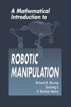 A Mathematical Introduction to Robotic Manipulation de Richard M. Murray