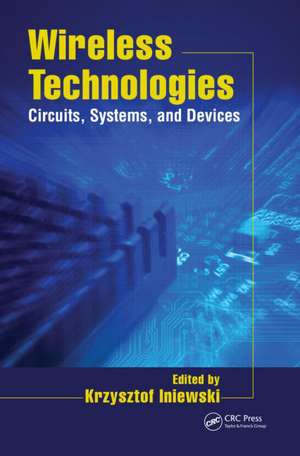 Wireless Technologies: Circuits, Systems, and Devices de Krzysztof Iniewski