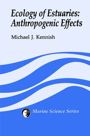 Ecology of Estuaries: Anthropogenic Effects de Michael J. Kennish