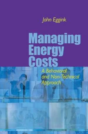 Managing Energy Costs: A Behavioral and Non-Technical Approach de John Eggink