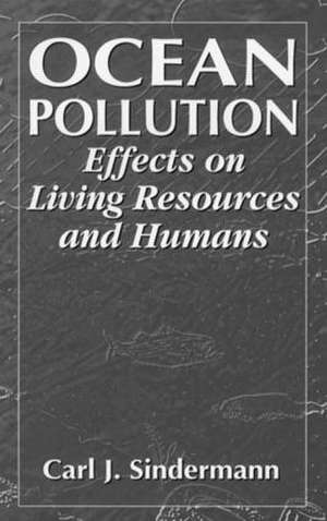 Ocean Pollution: Effects on Living Resources and Humans de Carl J. Sindermann