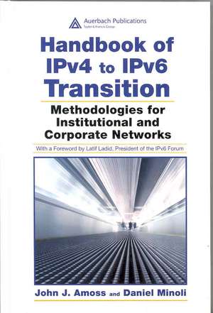 Handbook of IPv4 to IPv6 Transition: Methodologies for Institutional and Corporate Networks de John J. Amoss