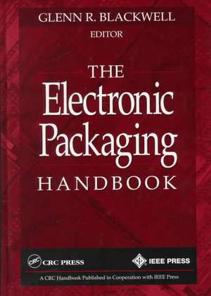 The Electronic Packaging Handbook de Glenn R. Blackwell