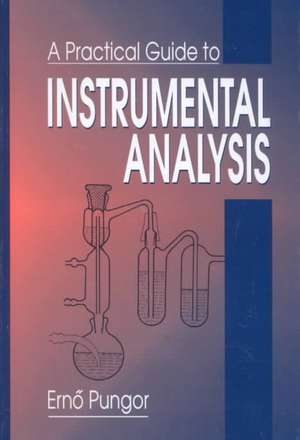 A Practical Guide to Instrumental Analysis de Erno Pungor