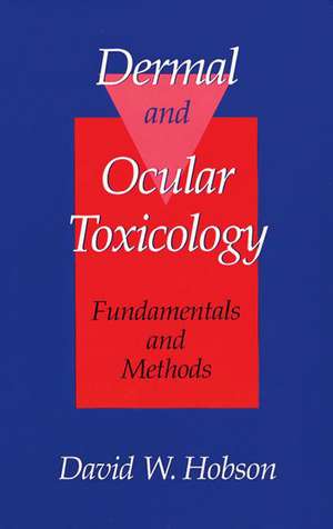 Dermal and Ocular Toxicology: Fundamentals and Methods de David W. Hobson