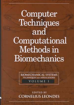 Biomechanical Systems: Techniques and Applications, Volume I: Computer Techniques and Computational Methods in Biomechanics de Cornelius T. Leondes