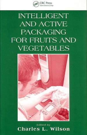 Intelligent and Active Packaging for Fruits and Vegetables de Charles L. Wilson, Ph.D.