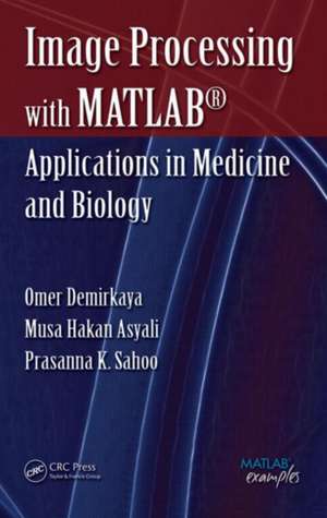 Image Processing with MATLAB: Applications in Medicine and Biology de Omer Demirkaya