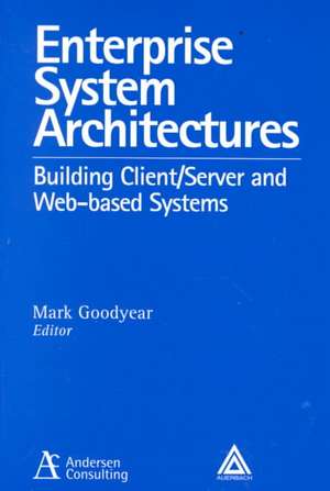 Enterprise System Architectures: Building Client Server and Web Based Systems de Mark Goodyear