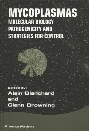 Mycoplasmas: MOLECULAR BIOLOGY PATHOGENICITY AND STRATEGIES FOR CONTROL de Alain Blanchard