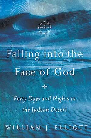 Falling Into the Face of God: Forty Days and Nights in the Judean Desert de William J. Elliott