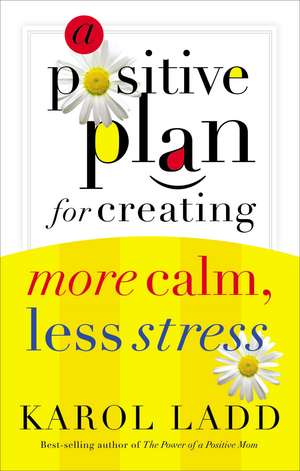 A Positive Plan for Creating More Calm, Less Stress de Karol Ladd