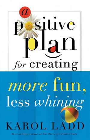 A Positive Plan for Creating More Fun, Less Whining de Karol Ladd